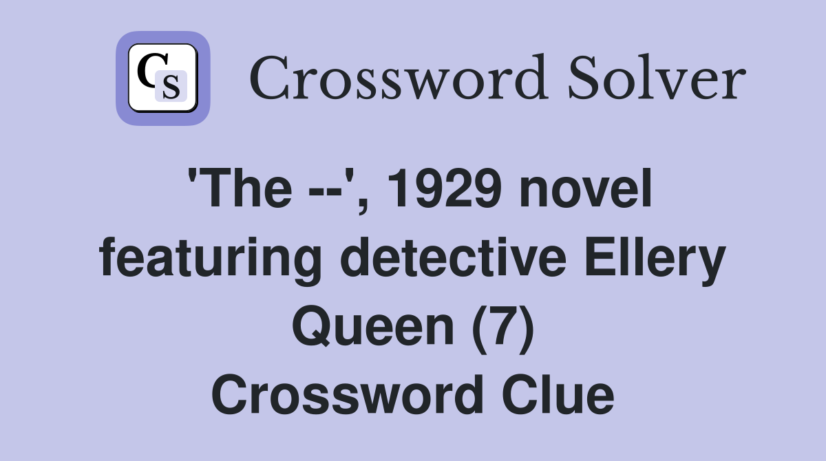 'The --', 1929 novel featuring detective Ellery Queen (7) Crossword Clue
