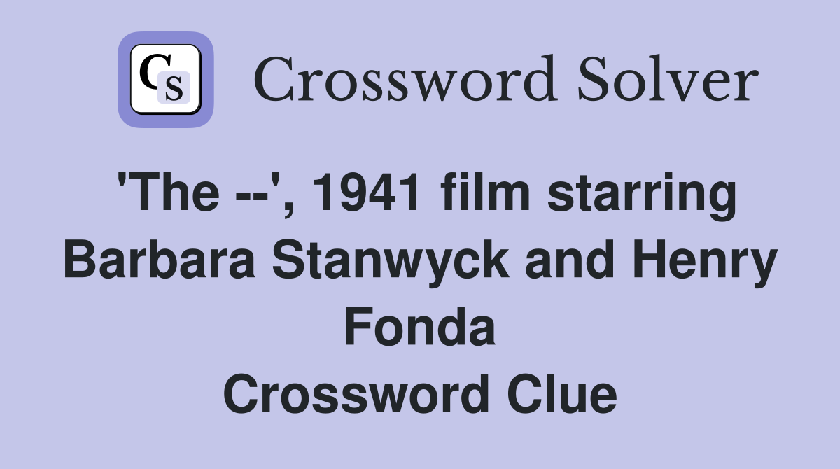 'The --', 1941 film starring Barbara Stanwyck and Henry Fonda Crossword Clue