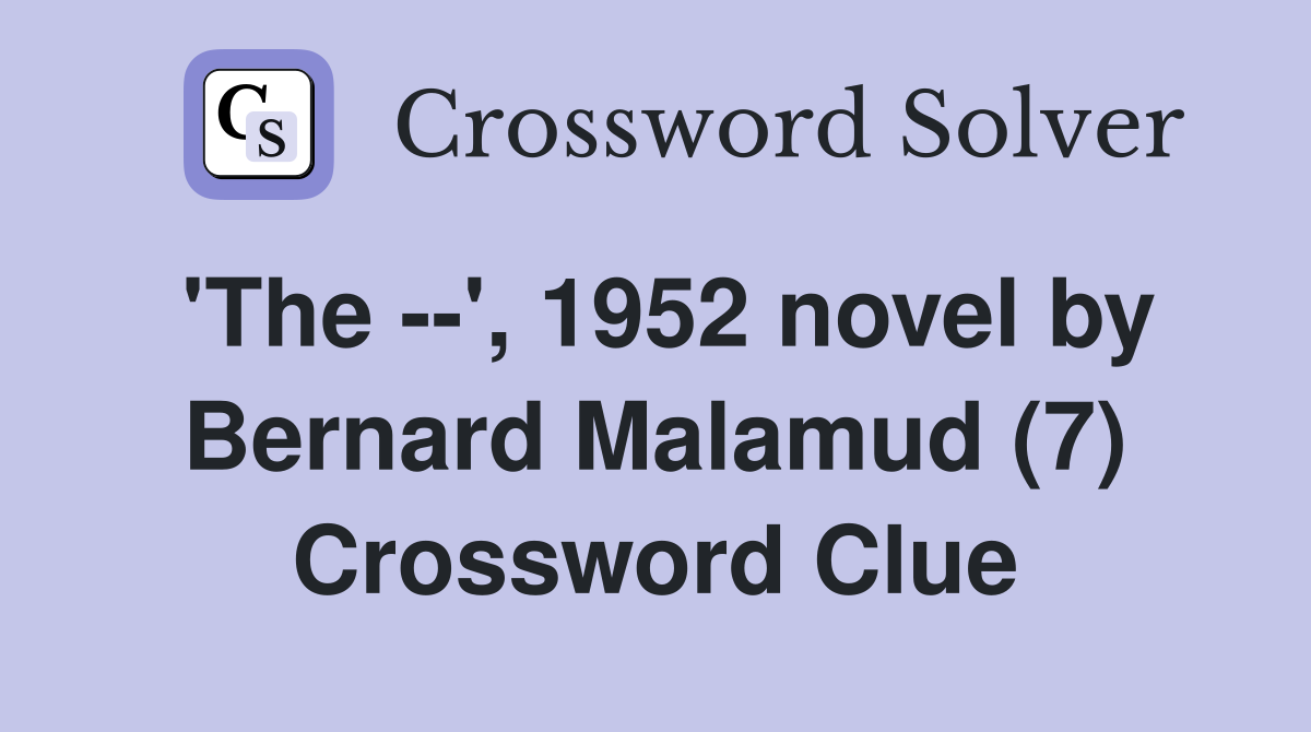 'The --', 1952 novel by Bernard Malamud (7) Crossword Clue