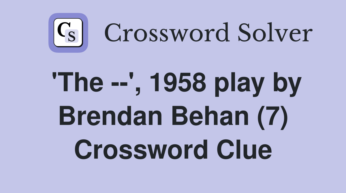 'The --', 1958 play by Brendan Behan (7) Crossword Clue
