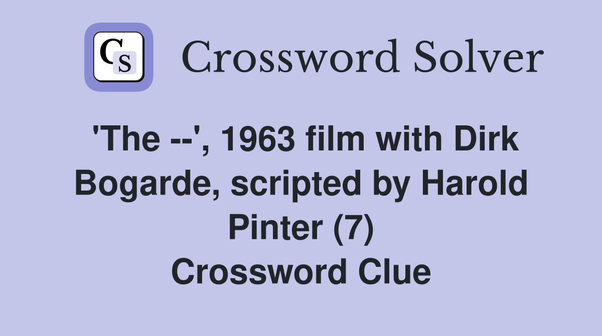 'The --', 1963 film with Dirk Bogarde, scripted by Harold Pinter (7) Crossword Clue