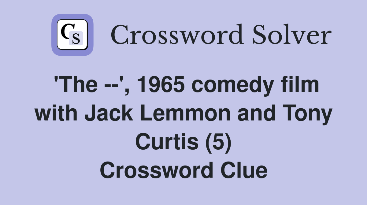 'The --', 1965 comedy film with Jack Lemmon and Tony Curtis (5) Crossword Clue
