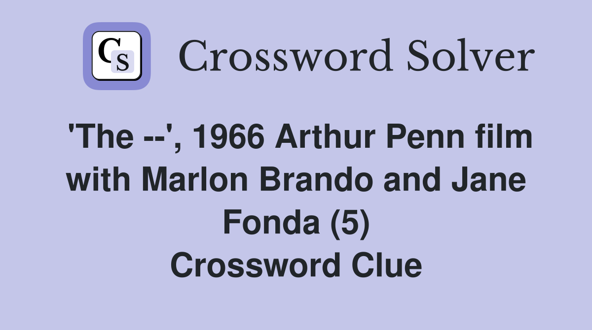 'The --', 1966 Arthur Penn film with Marlon Brando and Jane Fonda (5) Crossword Clue