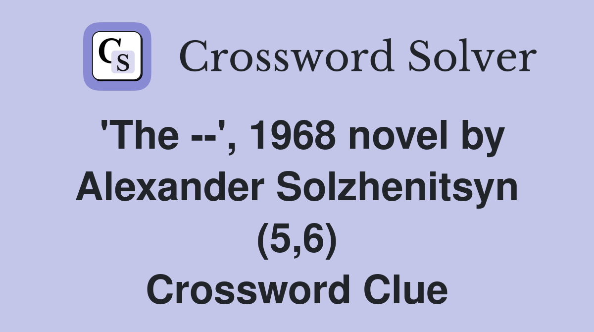 'The --', 1968 novel by Alexander Solzhenitsyn (5,6) Crossword Clue