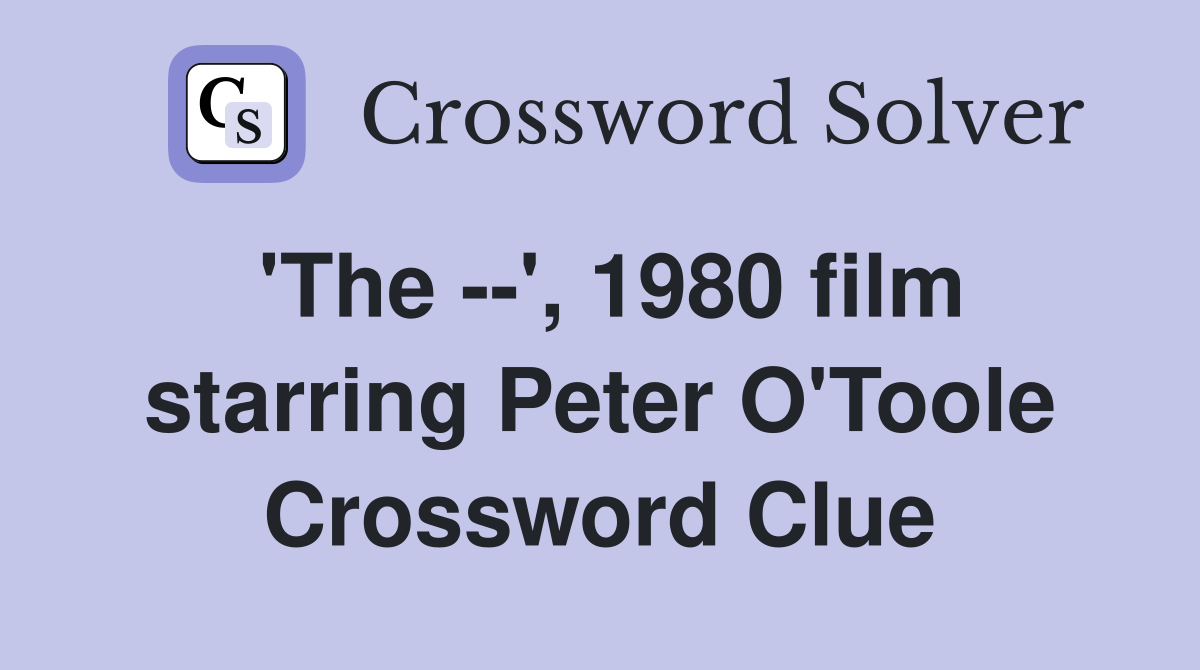 'The --', 1980 film starring Peter O'Toole Crossword Clue