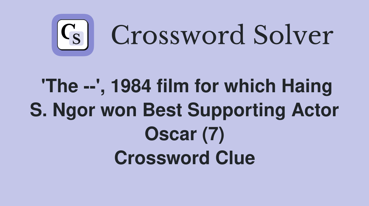 'The --', 1984 film for which Haing S. Ngor won Best Supporting Actor Oscar (7) Crossword Clue