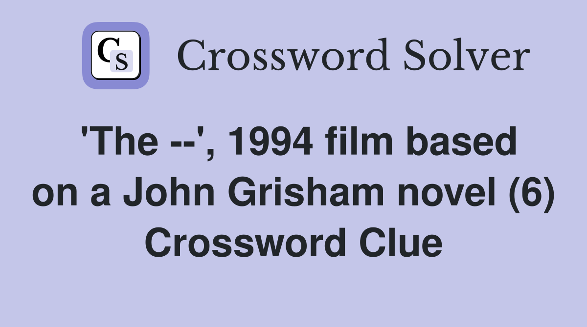 'The --', 1994 film based on a John Grisham novel (6) Crossword Clue