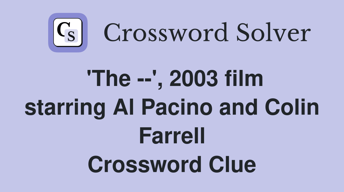'The --', 2003 film starring Al Pacino and Colin Farrell Crossword Clue