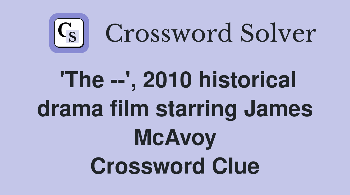 'The --', 2010 historical drama film starring James McAvoy Crossword Clue