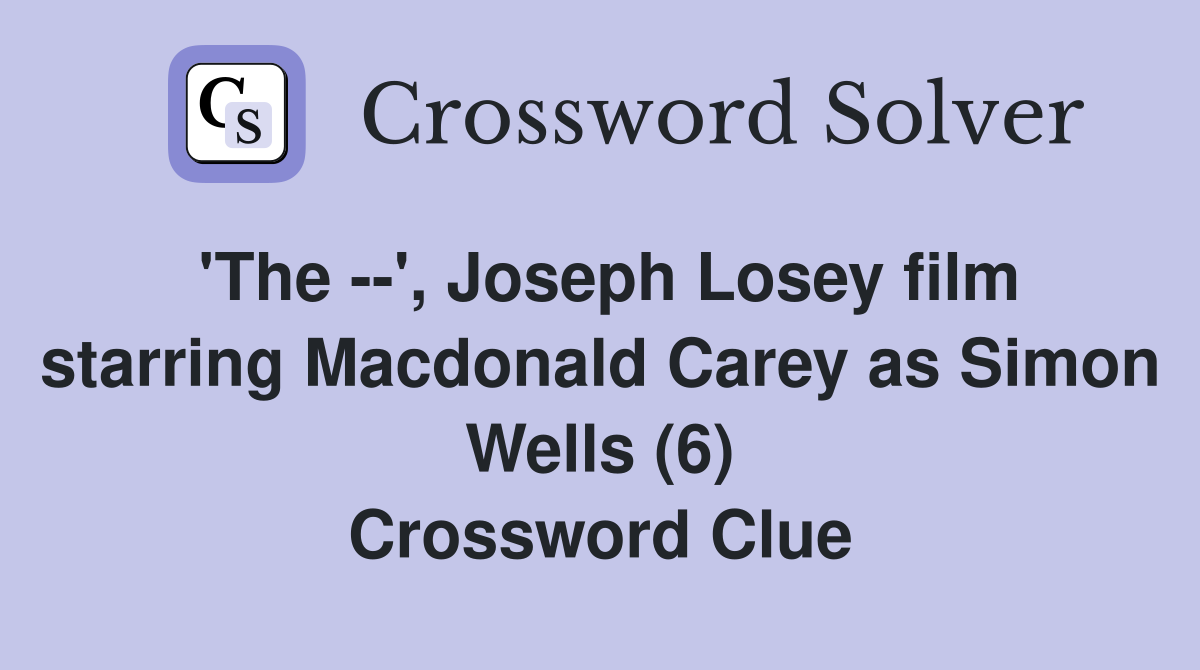 'The --', Joseph Losey film starring Macdonald Carey as Simon Wells (6) Crossword Clue