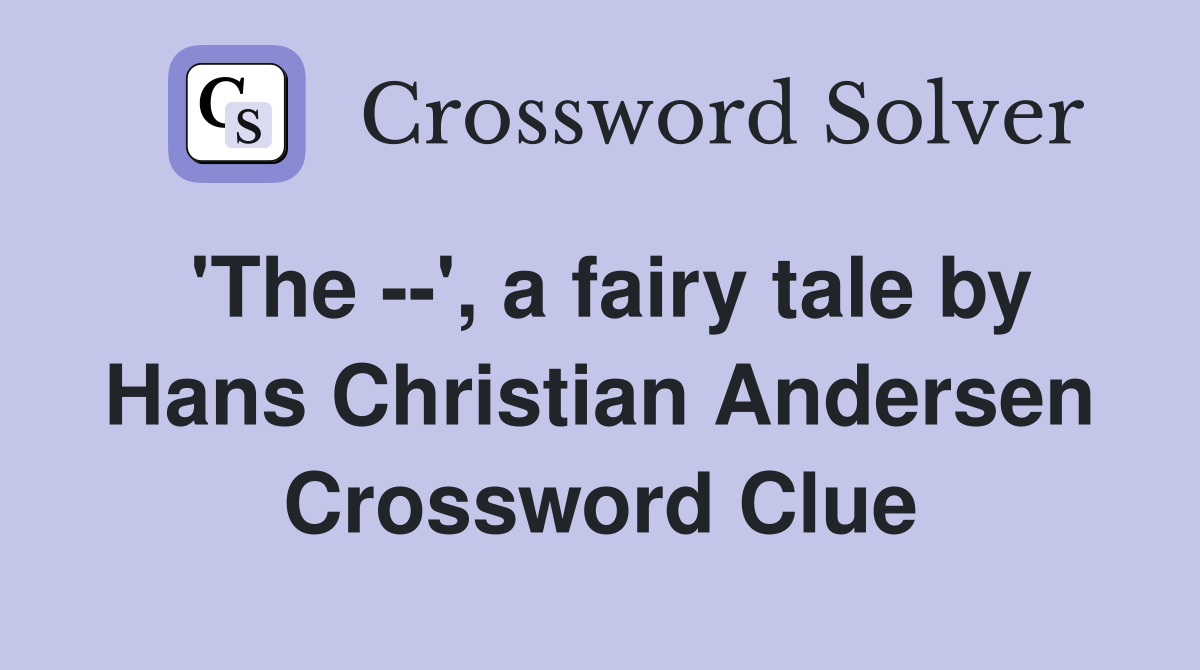 'The --', a fairy tale by Hans Christian Andersen Crossword Clue