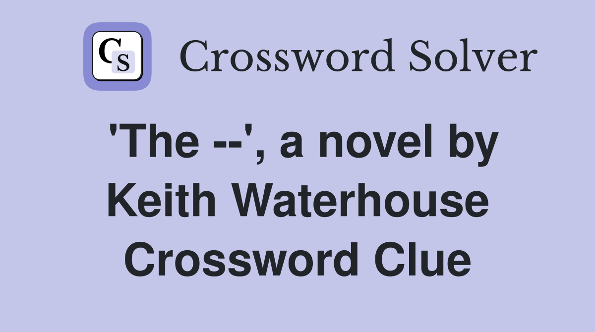 'The --', a novel by Keith Waterhouse Crossword Clue