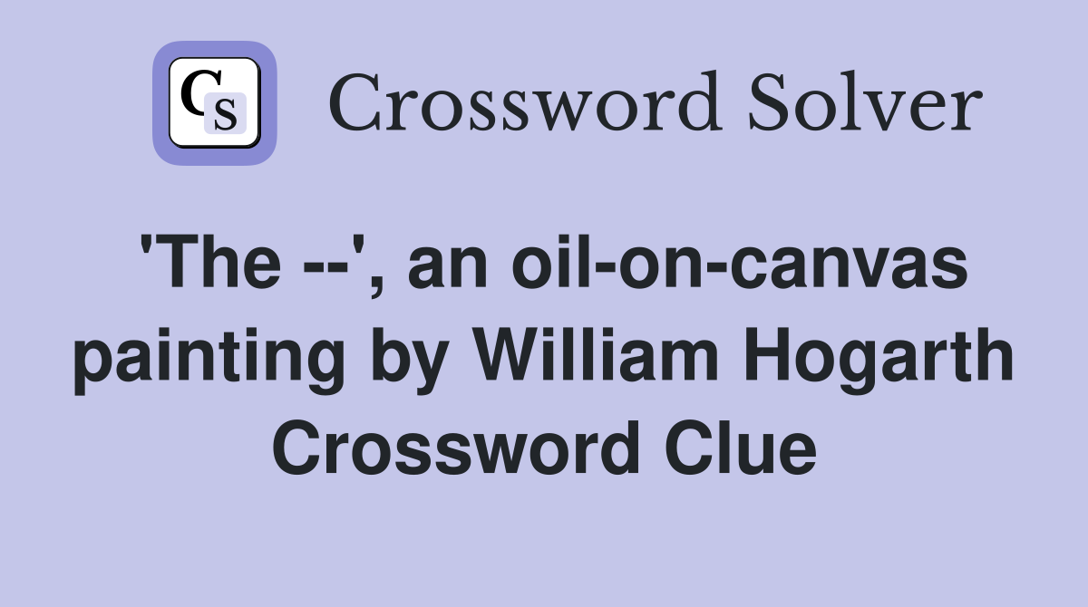 'The --', an oil-on-canvas painting by William Hogarth Crossword Clue