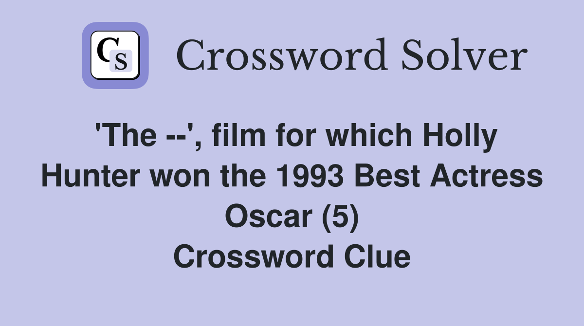 'The --', film for which Holly Hunter won the 1993 Best Actress Oscar (5) Crossword Clue