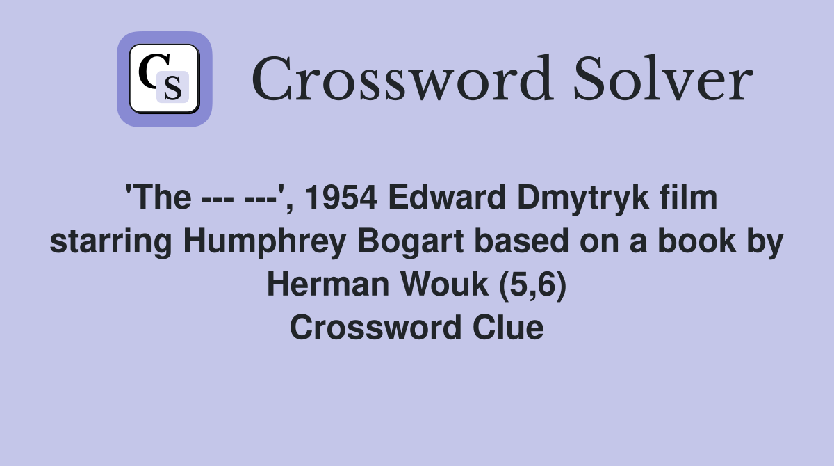 'The --- ---', 1954 Edward Dmytryk film starring Humphrey Bogart based on a book by Herman Wouk (5,6) Crossword Clue