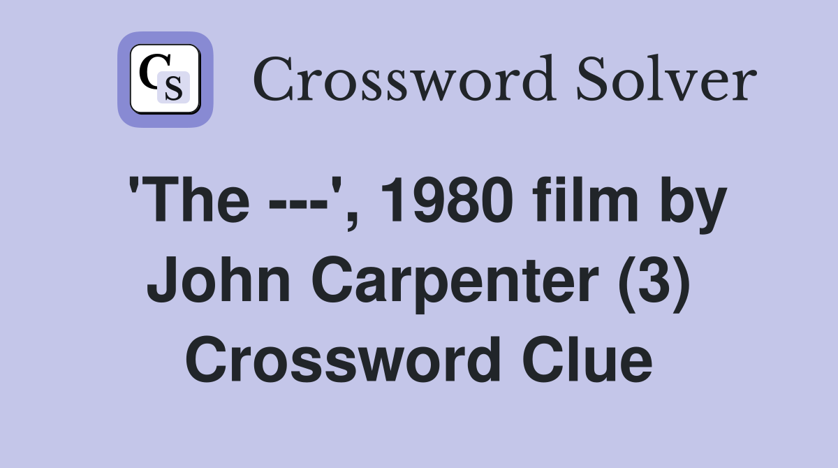 'The ---', 1980 film by John Carpenter (3) Crossword Clue
