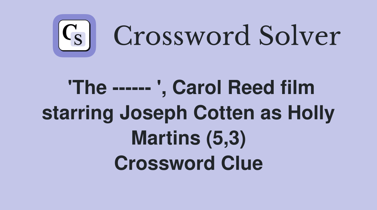 'The ------ ', Carol Reed film starring Joseph Cotten as Holly Martins (5,3) Crossword Clue