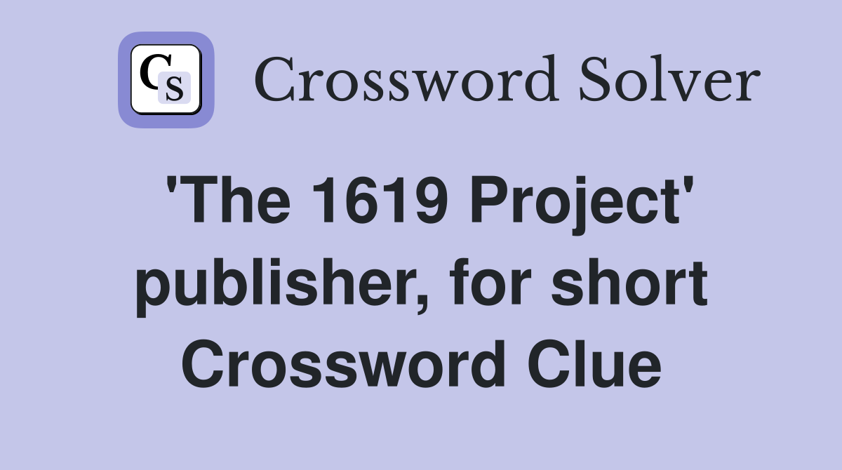 'The 1619 Project' publisher, for short Crossword Clue
