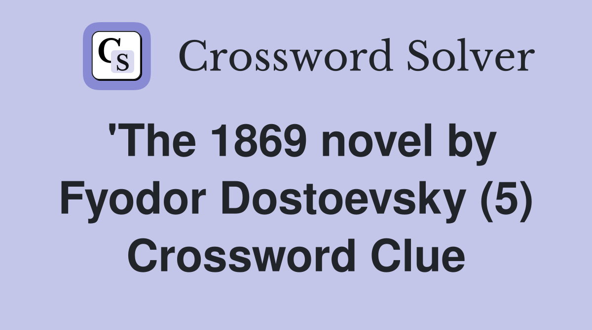 'The 1869 novel by Fyodor Dostoevsky (5) Crossword Clue
