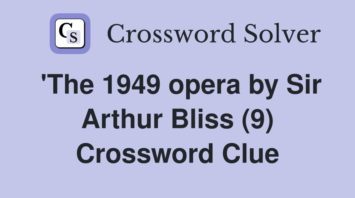 'The 1949 opera by Sir Arthur Bliss (9) Crossword Clue