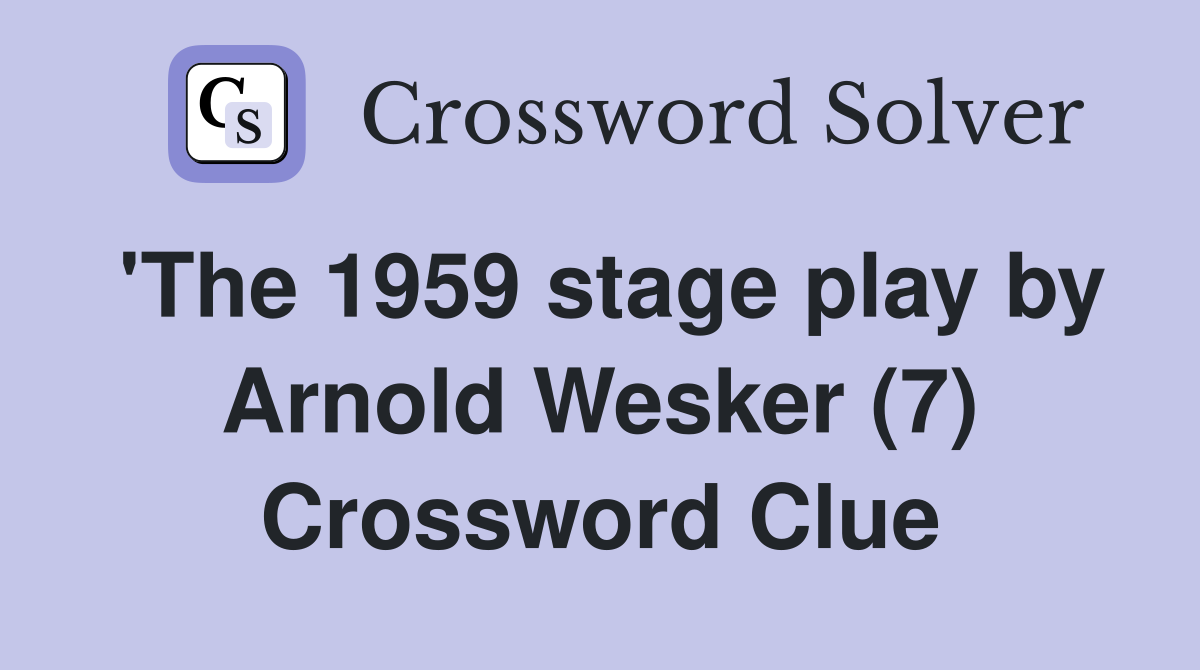 'The 1959 stage play by Arnold Wesker (7) Crossword Clue