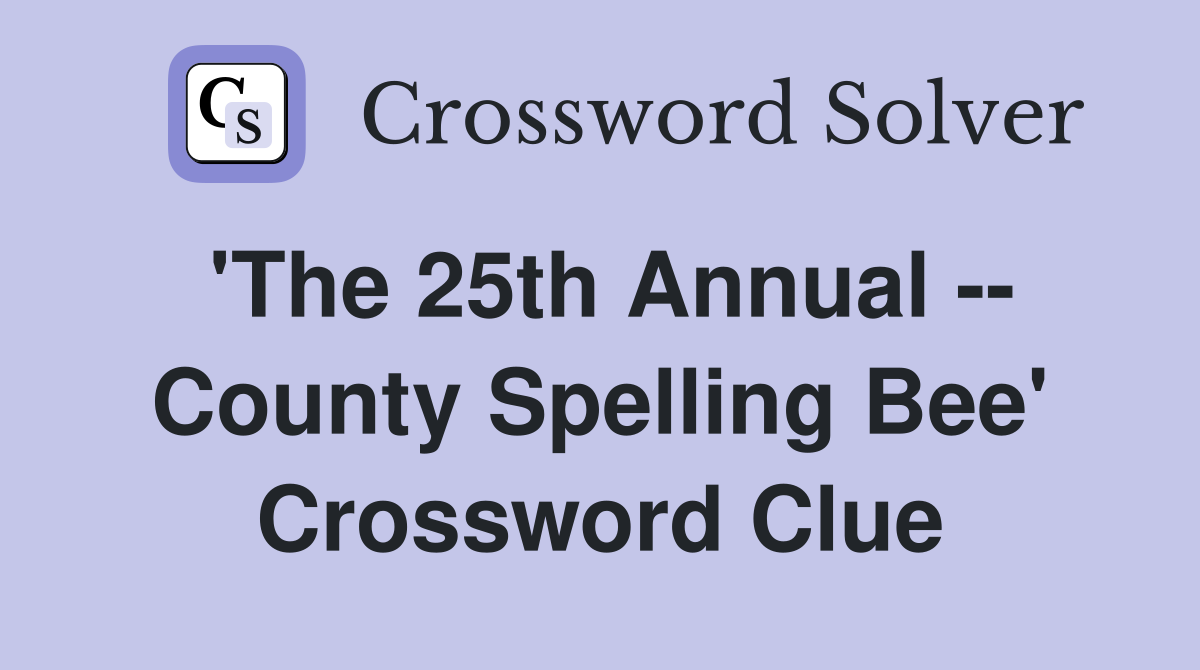 'The 25th Annual -- County Spelling Bee' Crossword Clue