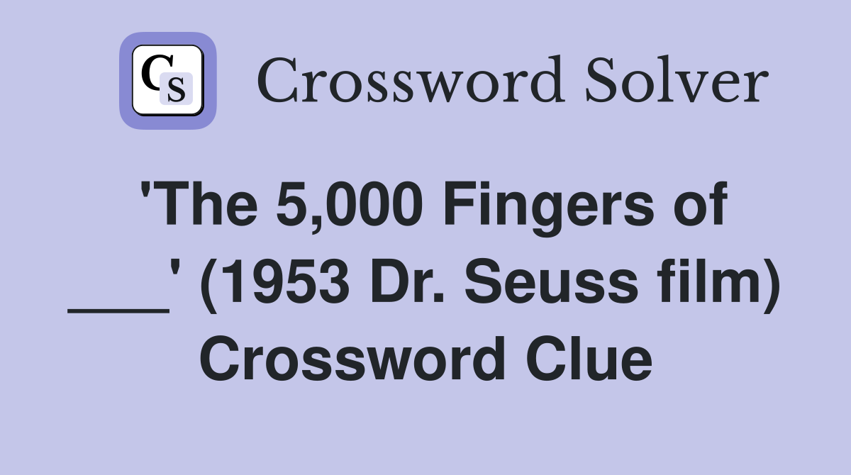 'The 5,000 Fingers of ___' (1953 Dr. Seuss film) Crossword Clue