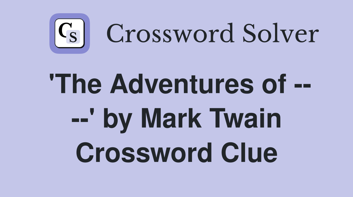 'The Adventures of -- --' by Mark Twain Crossword Clue