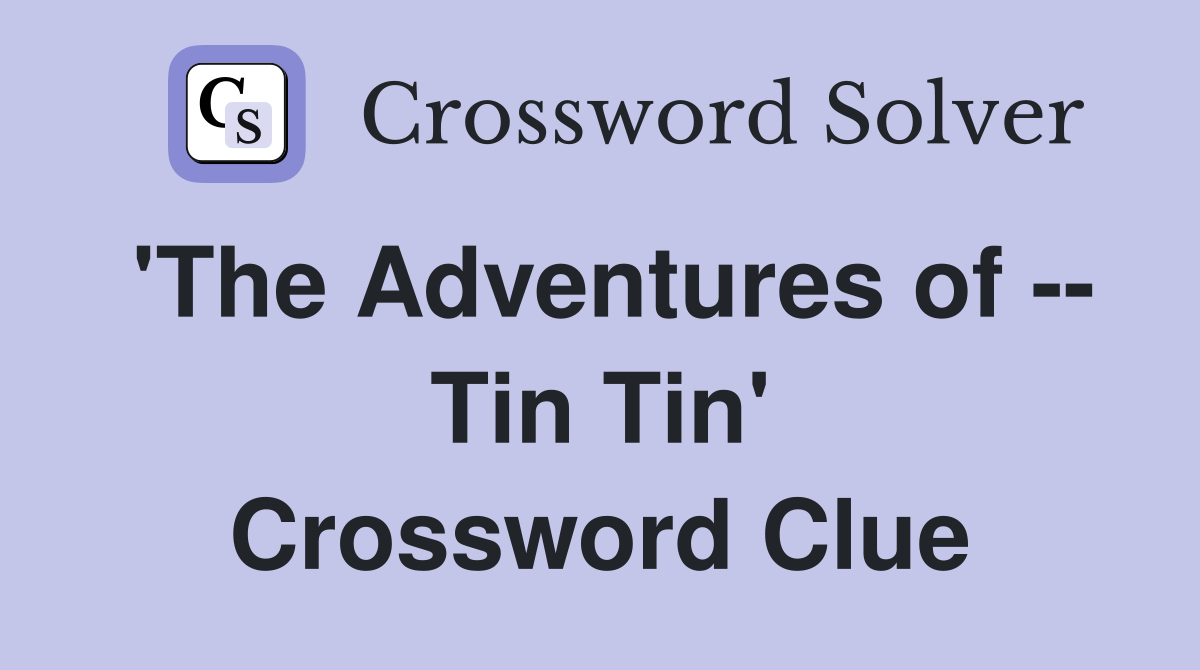 'The Adventures of -- Tin Tin' Crossword Clue