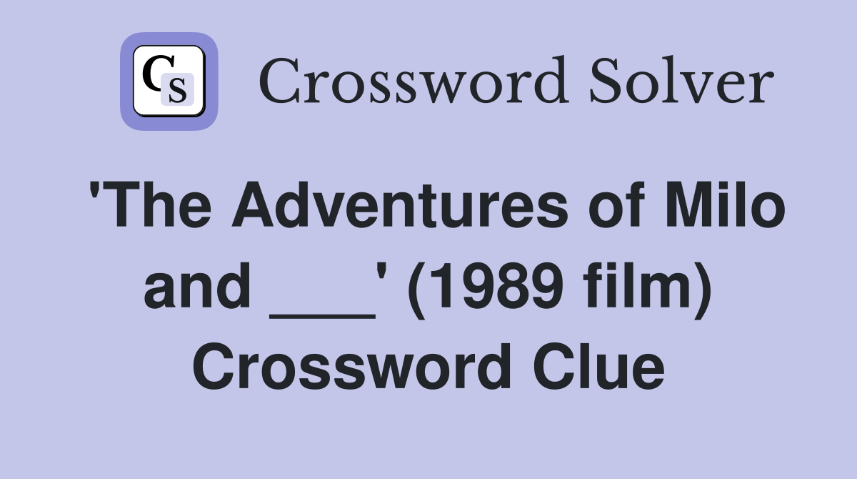 'The Adventures of Milo and ___' (1989 film) Crossword Clue
