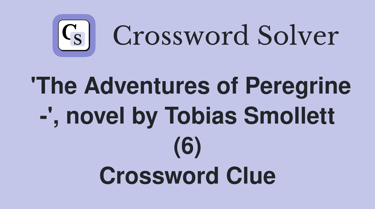 'The Adventures of Peregrine -', novel by Tobias Smollett (6) Crossword Clue