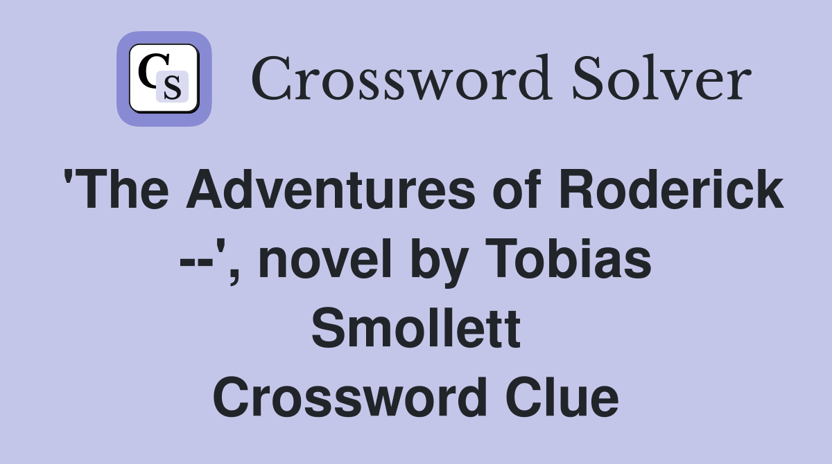 'The Adventures of Roderick --', novel by Tobias Smollett Crossword Clue