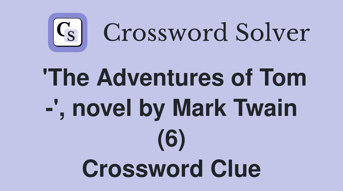 'The Adventures of Tom -', novel by Mark Twain (6) Crossword Clue