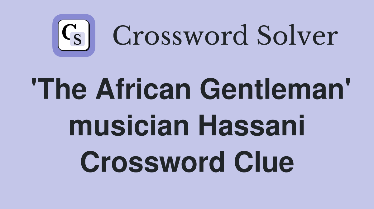 'The African Gentleman' musician Hassani Crossword Clue