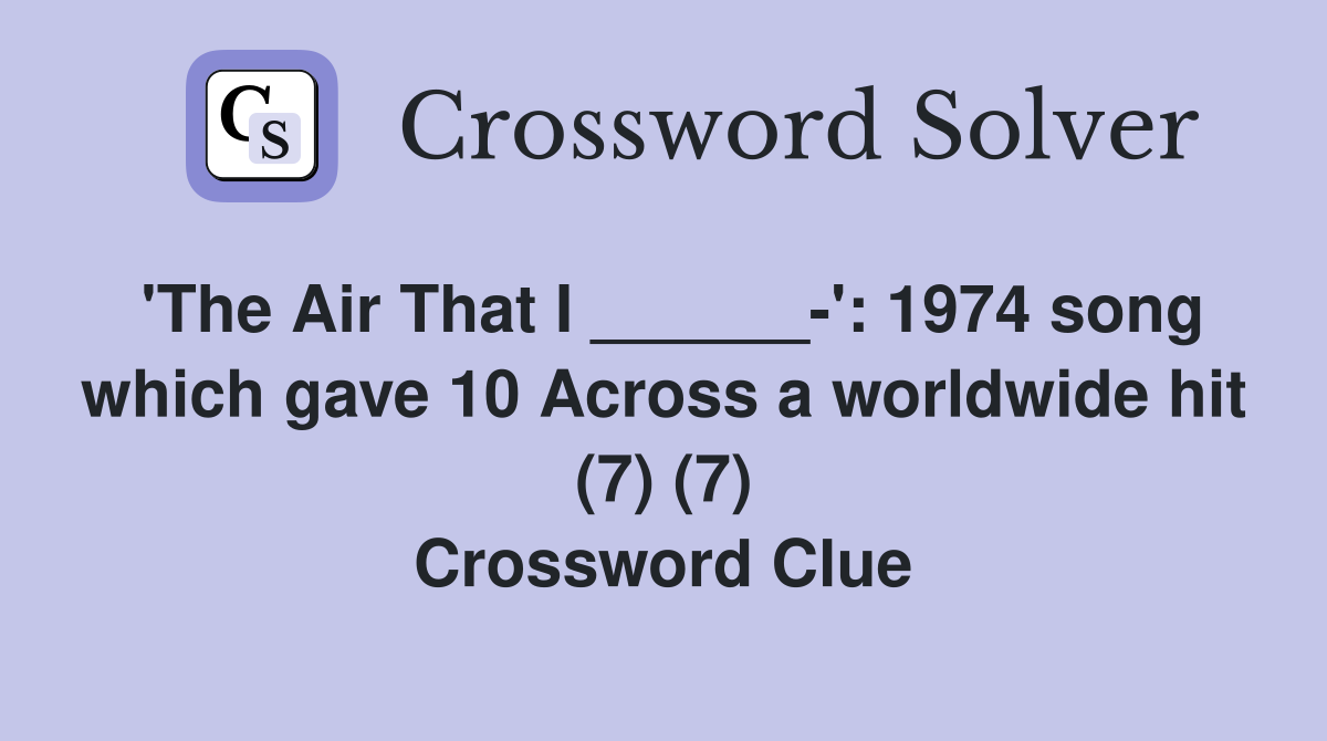 'The Air That I ______-': 1974 song which gave 10 Across a worldwide hit (7) (7) Crossword Clue