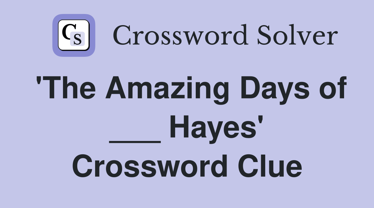 'The Amazing Days of ___ Hayes' Crossword Clue
