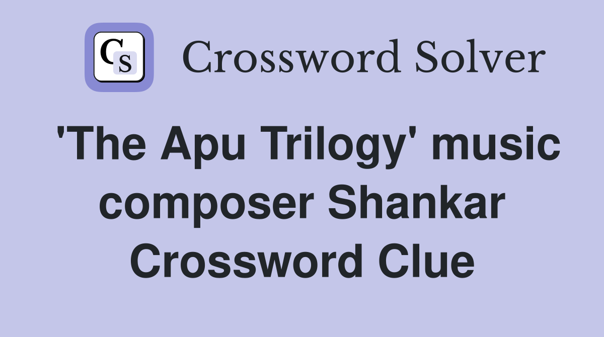 'The Apu Trilogy' music composer Shankar Crossword Clue