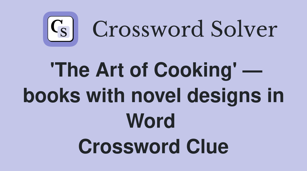 'The Art of Cooking' — books with novel designs in Word  Crossword Clue