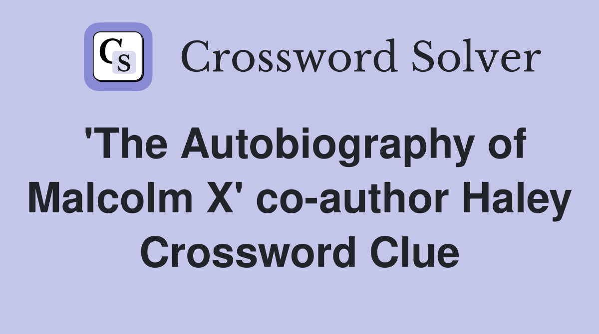 'The Autobiography of Malcolm X' co-author Haley Crossword Clue