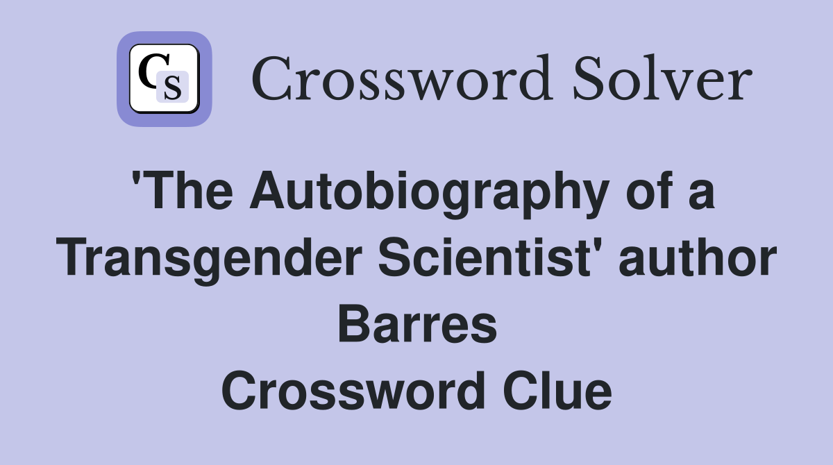 'The Autobiography of a Transgender Scientist' author Barres Crossword Clue