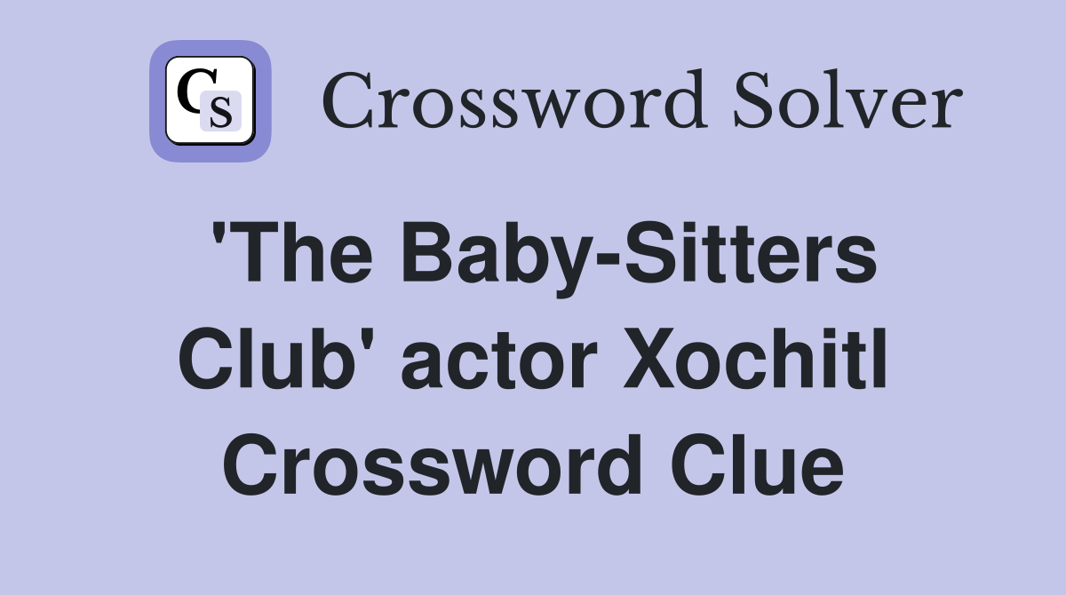 'The Baby-Sitters Club' actor Xochitl Crossword Clue