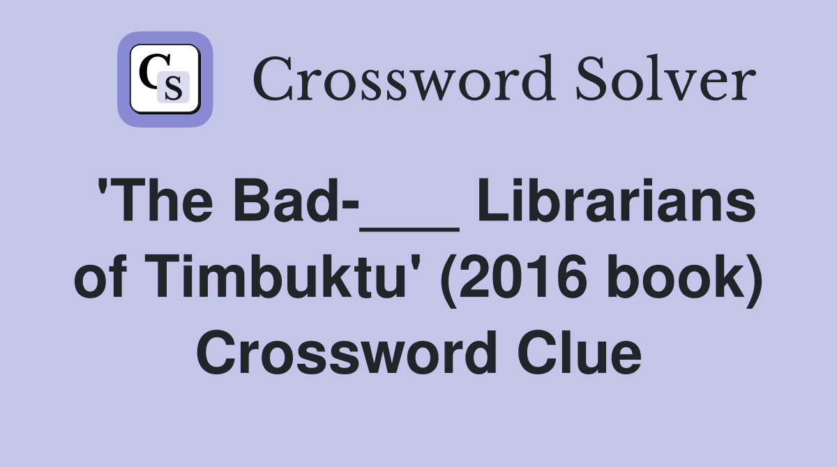 'The Bad-___ Librarians of Timbuktu' (2016 book) Crossword Clue