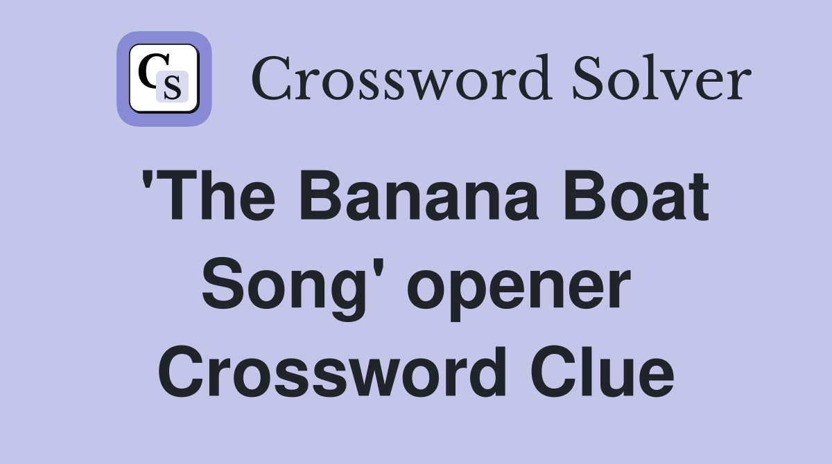 'The Banana Boat Song' opener Crossword Clue