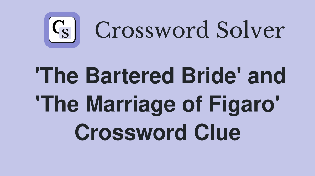 'The Bartered Bride' and 'The Marriage of Figaro' Crossword Clue