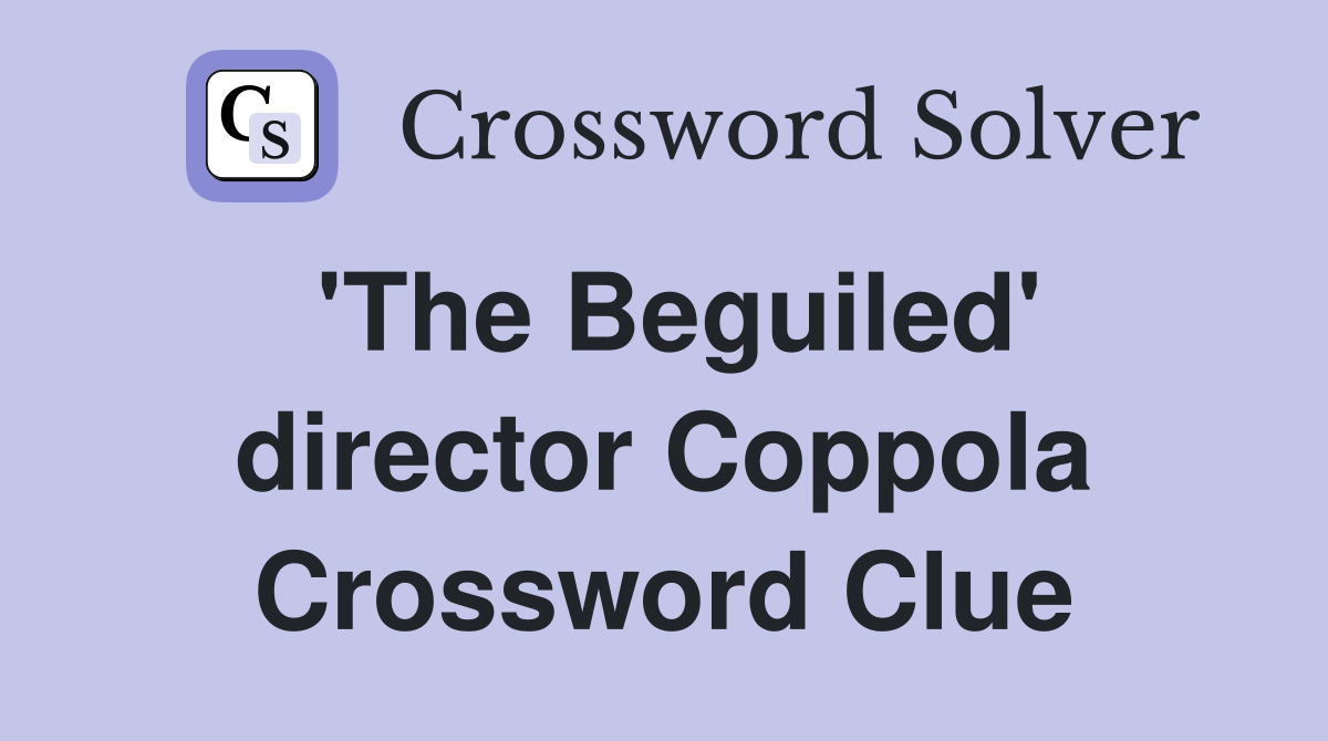'The Beguiled' director Coppola Crossword Clue