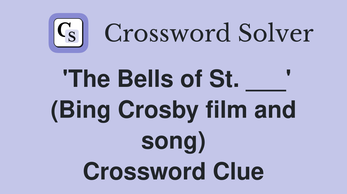 'The Bells of St. ___' (Bing Crosby film and song) Crossword Clue
