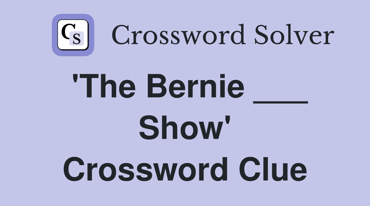 'The Bernie ___ Show' Crossword Clue