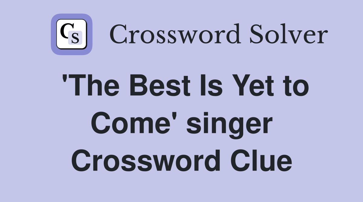 'The Best Is Yet to Come' singer Crossword Clue