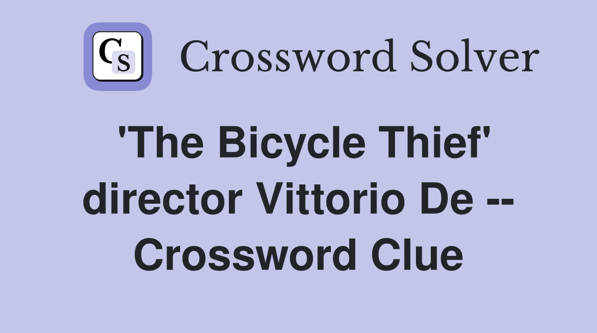 'The Bicycle Thief' director Vittorio De -- Crossword Clue