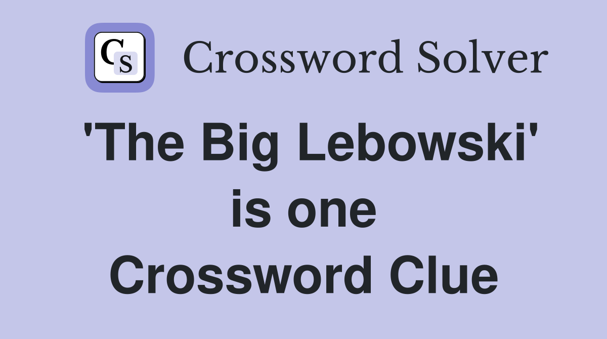 'The Big Lebowski' is one Crossword Clue